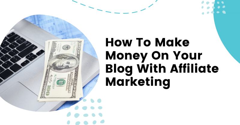 How To Make Money On Your Blog With Affiliate Marketing