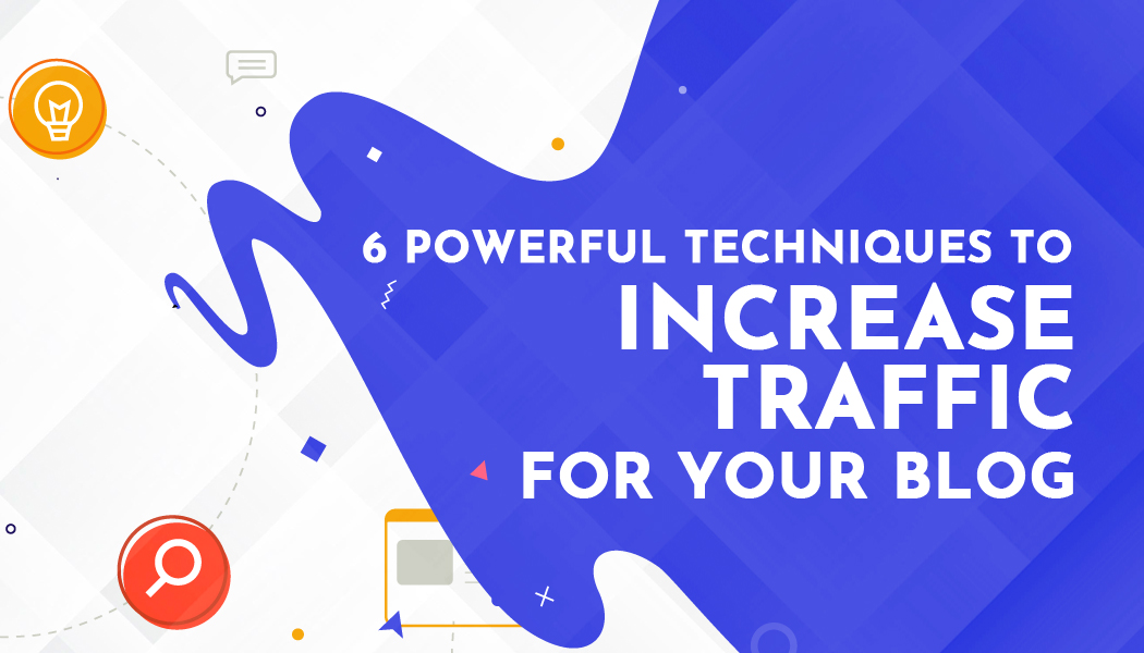 6 powerful techniques to increase traffic for your blog