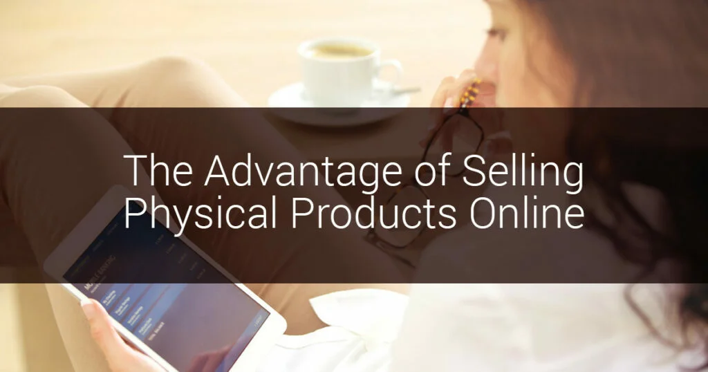 Advantage of selling physical products