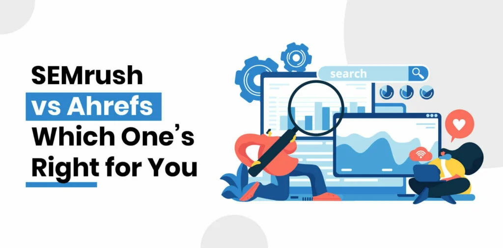 SEMrush vs Ahrefs Which Ones Right for You